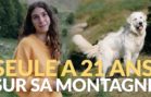 A 21 ans elle vit SEULE et en AUTONOMIE sur une montagne.